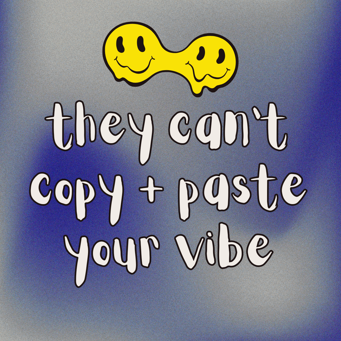 they can't copy and paste your vibe.